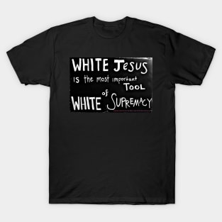 White Jesus Is The Most Important Tool of White Supremacy - Front T-Shirt